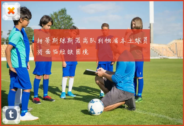 柯蒂斯琼斯若离队利物浦本土球员将面临短缺困境